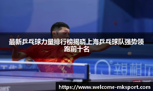 最新乒乓球力量排行榜揭晓上海乒乓球队强势领跑前十名
