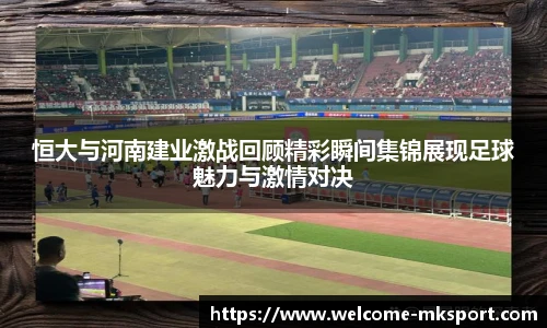恒大与河南建业激战回顾精彩瞬间集锦展现足球魅力与激情对决
